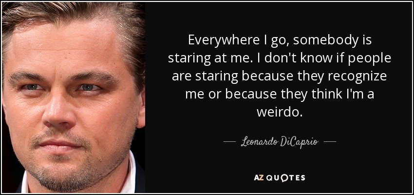 quote-everywhere-i-go-somebody-is-staring-at-me-i-don-t-know-if-people-are-staring-because-leo...jpg